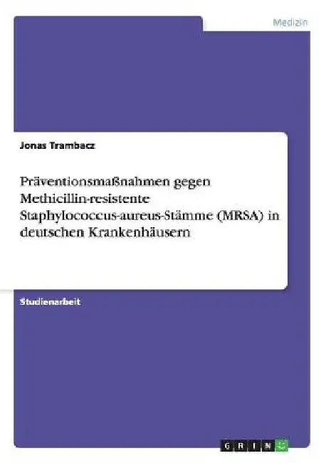 Präventionsmaßnahmen gegen Methicillin-resistente Staphylococcus-aureus-Stämme (MRSA) in deutschen Krankenhäusern by Trambacz, Jonas