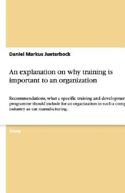 An explanation on why training is important to an organization: Recommendations, what a specific training and development programme should include for by Daniel Markus Jueterbock