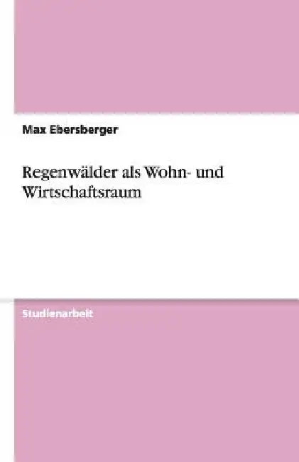 Regenwälder als Wohn- und Wirtschaftsraum by Ebersberger, Max