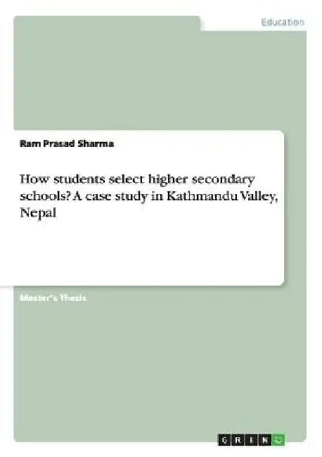 How students select higher secondary schools? A case study in Kathmandu Valley, Nepal by Ram Prasad Sharma