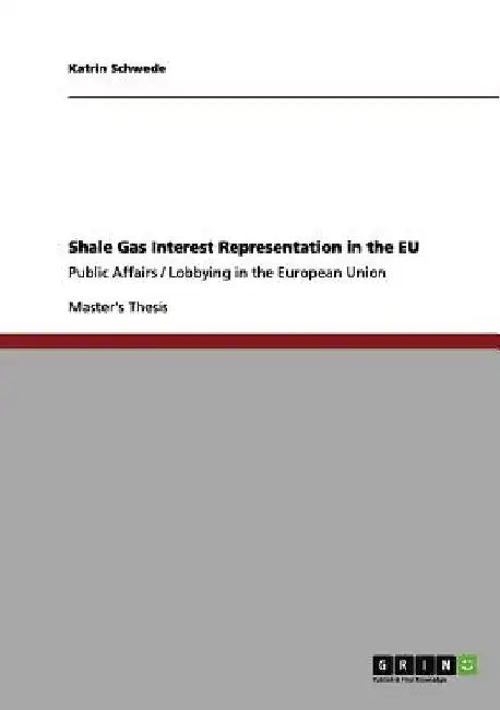 Shale Gas Interest Representation in the EU: Public Affairs / Lobbying in the European Union by Katrin Schwede