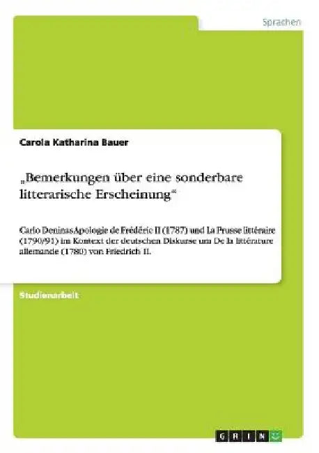 "Bemerkungen über eine sonderbare litterarische Erscheinung": Carlo Deninas Apologie de Frédéric II (1787) und La Prusse littéraire (1790/91) im Konte by Bauer, Carola Katharina