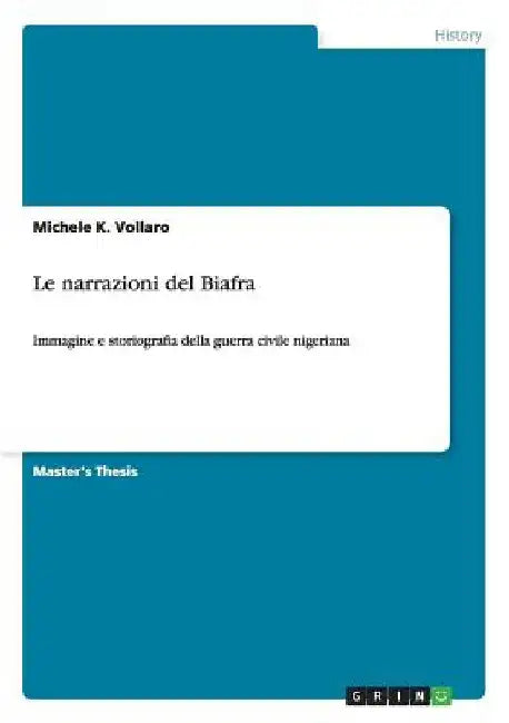 Le narrazioni del Biafra: Immagine e storiografia della guerra civile nigeriana by Vollaro, Michele K.