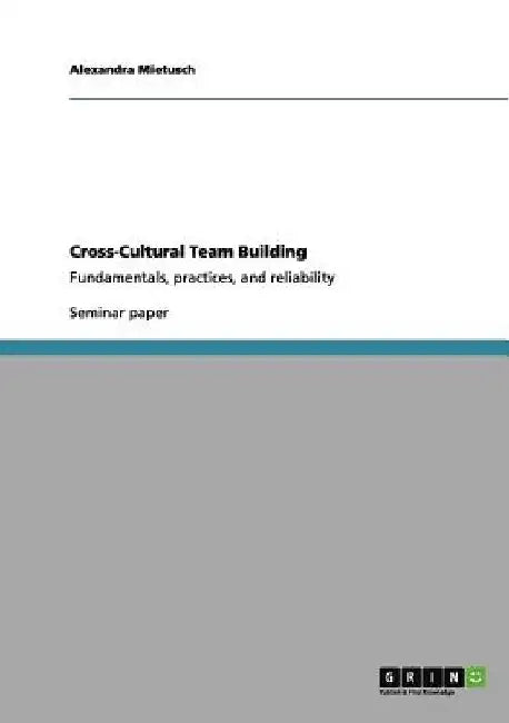 Cross-Cultural Team Building: Fundamentals, practices, and reliability by Alexandra Mietusch