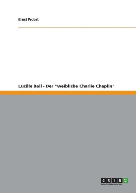 Lucille Ball - Der "weibliche Charlie Chaplin" by Ernst Probst