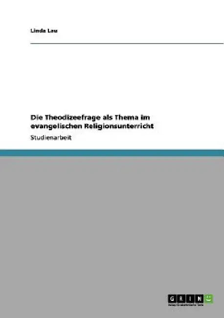 Die Theodizeefrage als Thema im evangelischen Religionsunterricht by Lau, Linda