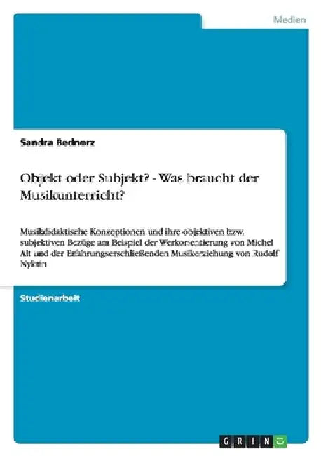 Objekt oder Subjekt? - Was braucht der Musikunterricht?: Musikdidaktische Konzeptionen und ihre objektiven bzw. subjektiven Bezüge am Beispiel der Wer by Bednorz, Sandra