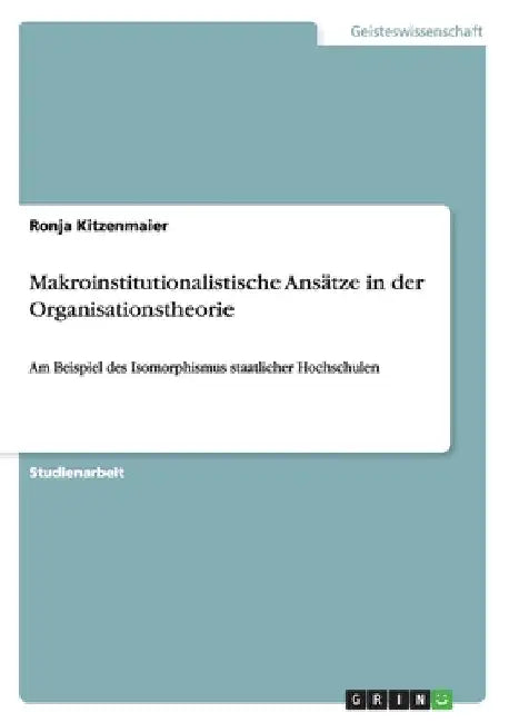Makroinstitutionalistische Ansätze in der Organisationstheorie: Am Beispiel des Isomorphismus staatlicher Hochschulen by Kitzenmaier, Ronja