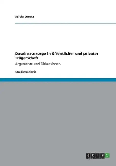 Daseinsvorsorge in öffentlicher und privater Trägerschaft: Argumente und Diskussionen by Lorenz, Sylvia