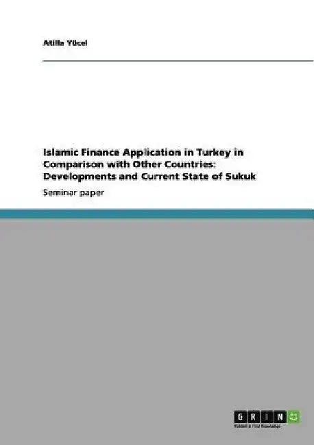 Islamic Finance Application in Turkey in Comparison with Other Countries: Developments and Current State of Sukuk by Atilla Yücel
