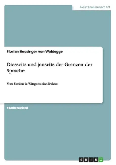 Diesseits und jenseits der Grenzen der Sprache: Vom Unsinn in Wittgensteins Traktat by Heusinger Von Waldegge, Florian