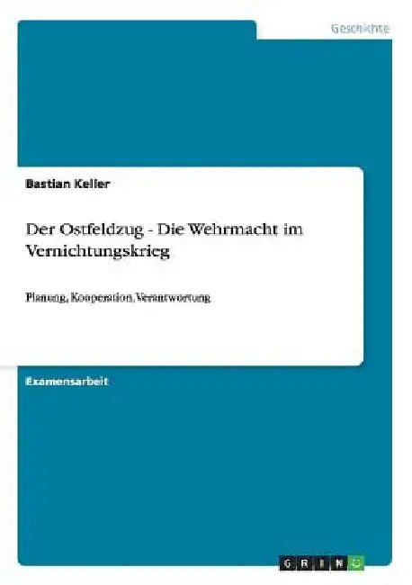 Der Ostfeldzug - Die Wehrmacht im Vernichtungskrieg: Planung, Kooperation, Verantwortung by Keller, Bastian