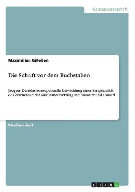 Die Schrift vor dem Buchstaben: Jacques Derridas konzeptionelle Entwicklung einer Skripturalität des Zeichens in der Auseinandersetzung mit Saussure u by Gilleßen, Maximilian