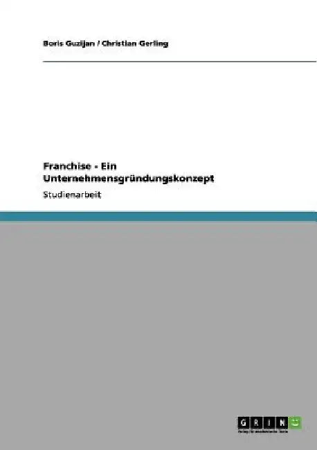 Franchise - Ein Unternehmensgründungskonzept by Guzijan, Boris