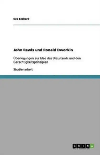 John Rawls und Ronald Dworkin: Überlegungen zur Idee des Urzustands und den Gerechtigkeitsprinzipien by Eva Eckhard