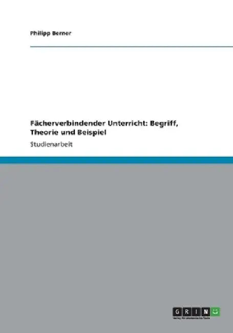 Fächerverbindender Unterricht. Begriff, Theorie und Beispiel by Berner, Philipp