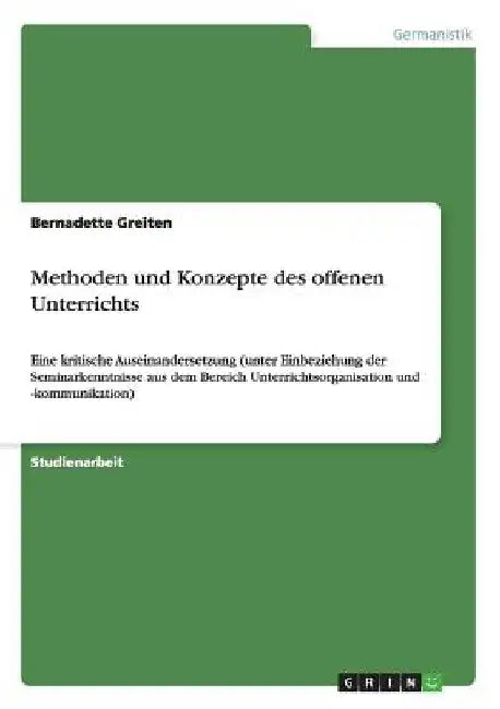Methoden und Konzepte des offenen Unterrichts: Eine kritische Auseinandersetzung (unter Einbeziehung der Seminarkenntnisse aus dem Bereich Unterrichts by Greiten, Bernadette