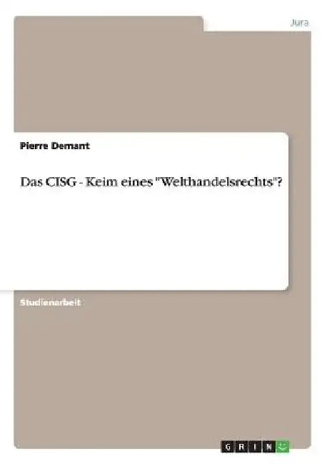 Das CISG - Keim eines "Welthandelsrechts"? by Demant, Pierre