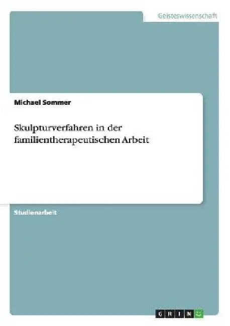 Skulpturverfahren in der familientherapeutischen Arbeit by Sommer, Michael