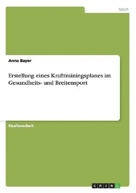 Erstellung eines Krafttrainingsplanes im Gesundheits- und Breitensport by Bayer, Anna
