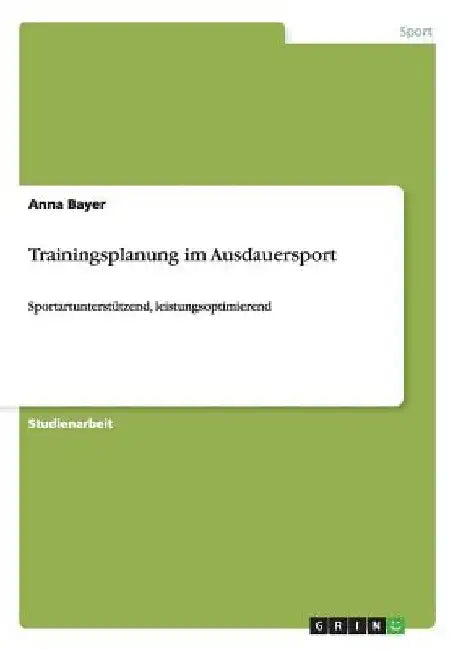 Trainingsplanung im Ausdauersport: Sportartunterstützend, leistungsoptimierend by Bayer, Anna