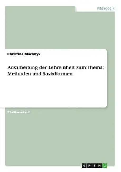Ausarbeitung der Lehreinheit zum Thema: Methoden und Sozialformen by Machnyk, Christina