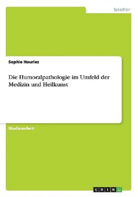 Die Humoralpathologie im Umfeld der Medizin und Heilkunst by Houriez, Sophie
