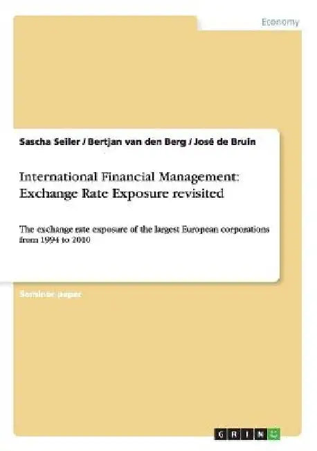 International Financial Management: Exchange Rate Exposure revisited: The exchange rate exposure of the largest European corporations from 1994 to 201 by Sascha Seiler