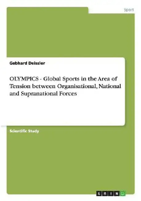 OLYMPICS - Global Sports in the Area of Tension between Organisational, National and Supranational Forces by Gebhard Deissler