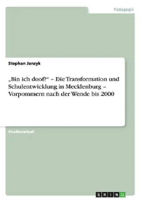 "Bin ich doof?" - Die Transformation und Schulentwicklung in Mecklenburg - Vorpommern nach der Wende bis 2000 by Janzyk, Stephan
