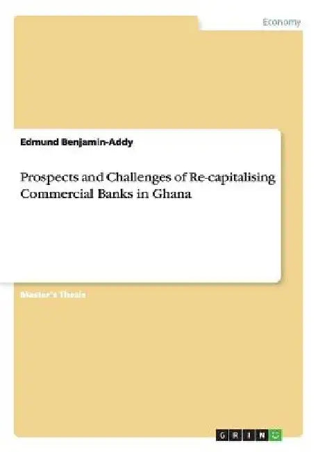 Prospects and Challenges of Re-capitalising Commercial Banks in Ghana by Edmund Benjamin-Addy