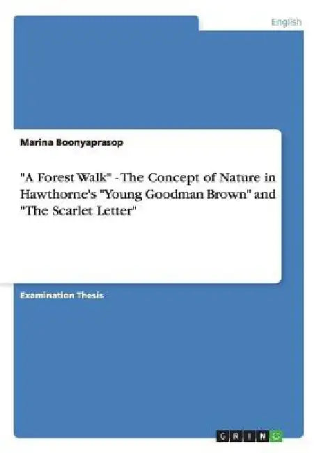 A Forest Walk - The Concept of Nature in Hawthorne's "Young Goodman Brown" and "The Scarlet Letter" by Marina Boonyaprasop