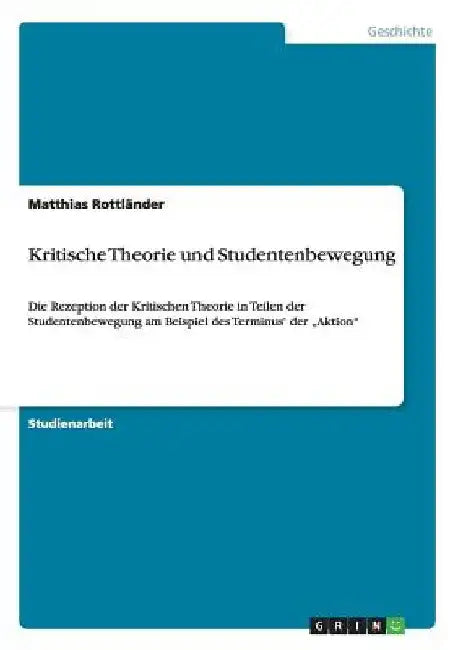 Kritische Theorie und Studentenbewegung: Die Rezeption der Kritischen Theorie in Teilen der Studentenbewegung am Beispiel des Terminus' der "Aktion" by Rottländer, Matthias