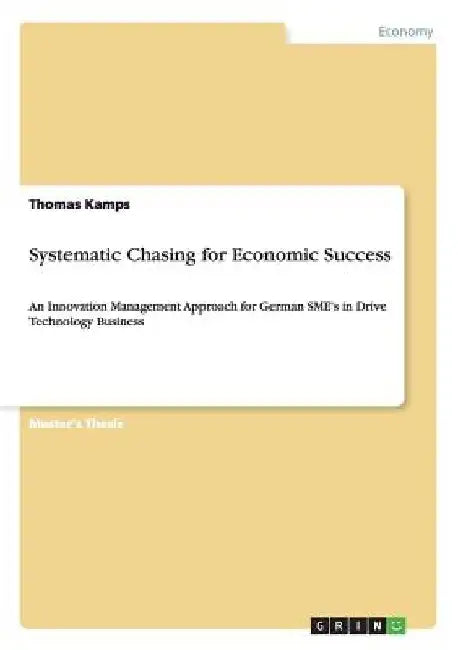 Systematic Chasing for Economic Success: An Innovation Management Approach for German SME's in Drive Technology Business by Thomas Kamps