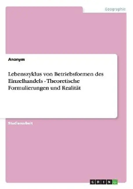 Lebenszyklus von Betriebsformen des Einzelhandels - Theoretische Formulierungen und Realität by Anonymous