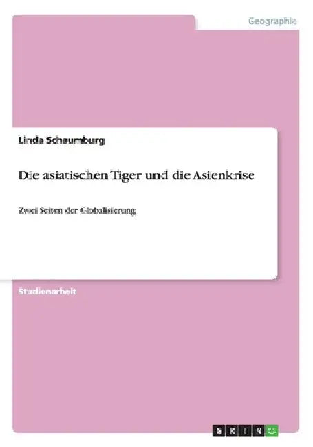 Die asiatischen Tiger und die Asienkrise: Zwei Seiten der Globalisierung by Schaumburg, Linda