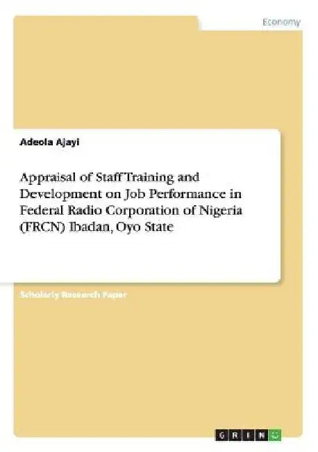 Appraisal of Staff Training and Development on Job Performance in Federal Radio Corporation of Nigeria (FRCN) Ibadan, Oyo State by Adeola Ajayi