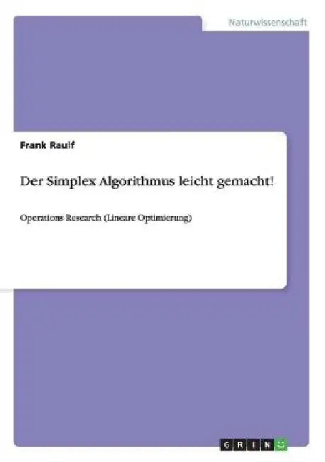 Der Simplex Algorithmus leicht gemacht!: Operations Research (Lineare Optimierung) by Raulf, Frank