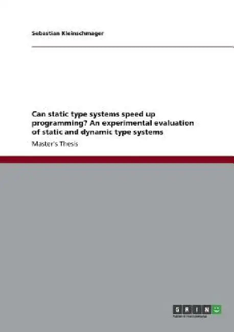 Can static type systems speed up programming? An experimental evaluation of static and dynamic type systems by Sebastian Kleinschmager