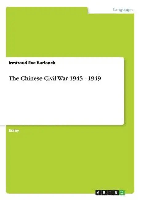 The Chinese Civil War 1945 - 1949 by Irmtraud Eve Burianek