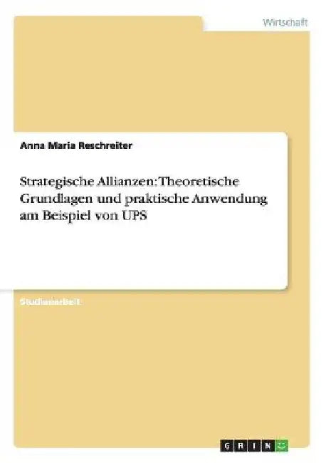 Theoretische Grundlagen und praktische Anwendung von strategischen Allianzen bei UPS by Reschreiter, Anna Maria