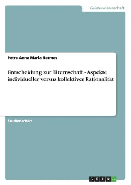 Entscheidung zur Elternschaft - Aspekte individueller versus kollektiver Rationalität by Hermes, Petra Anna Maria