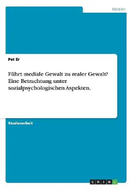 Führt mediale Gewalt zu realer Gewalt? Eine Betrachtung unter sozialpsychologischen Aspekten. by Er, Pet