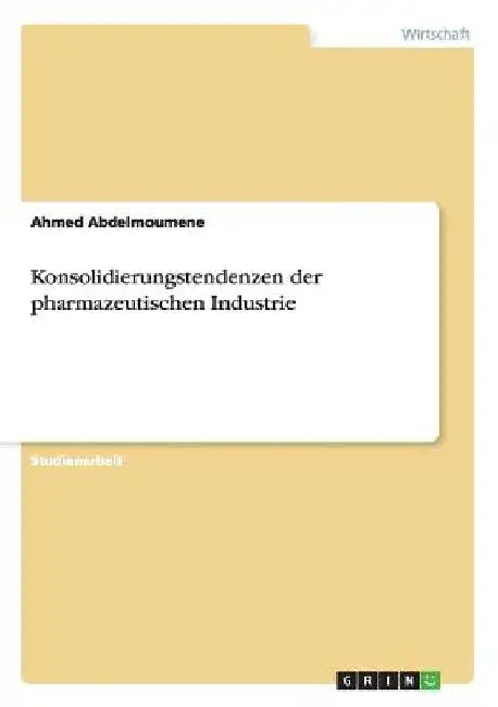 Konsolidierungstendenzen der pharmazeutischen Industrie by Abdelmoumene, Ahmed