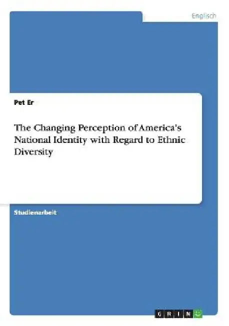 The Changing Perception of America's National Identity with Regard to Ethnic Diversity by Er, Pet
