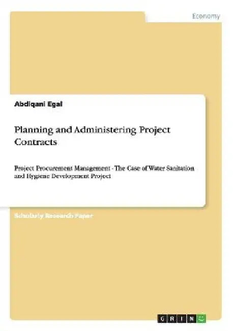 Planning and Administering Project Contracts: Project Procurement Management - The Case of Water Sanitation and Hygiene Development Project by Abdiqani Egal