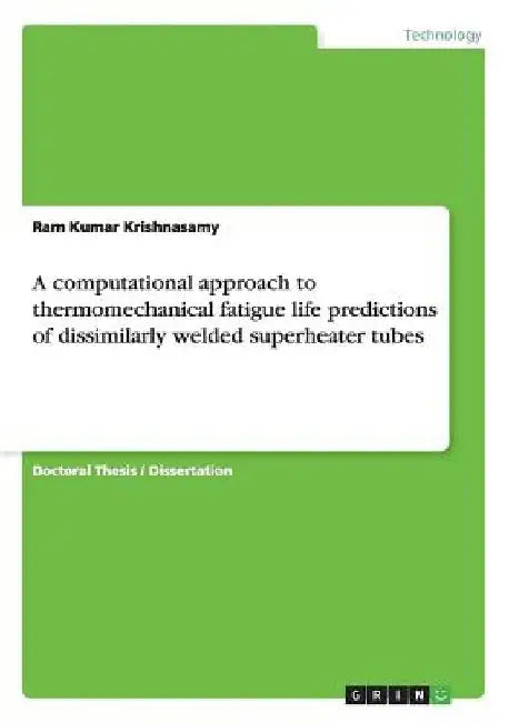 A computational approach to thermomechanical fatigue life predictions of dissimilarly welded superheater tubes by Ram Kumar Krishnasamy