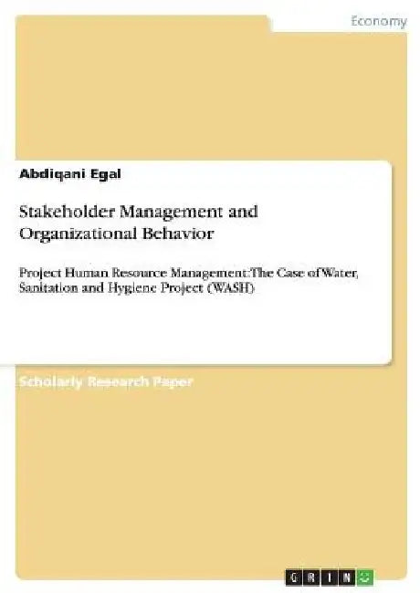 Stakeholder Management and Organizational Behavior: Project Human Resource Management: The Case of Water, Sanitation and Hygiene Project (WASH) by Abdiqani Egal