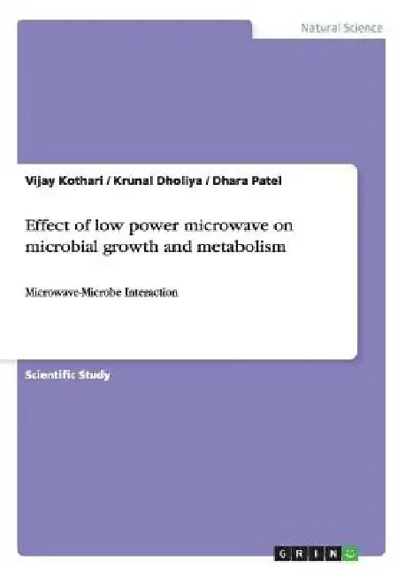 Effect of low power microwave on microbial growth and metabolism: Microwave-Microbe Interaction by Vijay Kothari