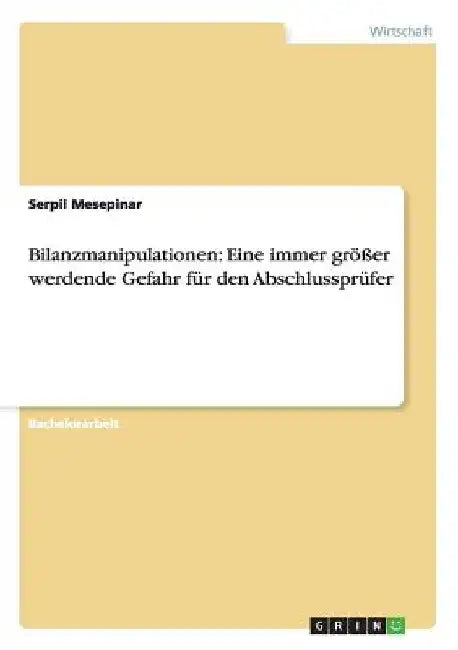 Bilanzmanipulationen: Eine immer größer werdende Gefahr für den Abschlussprüfer by Mesepinar, Serpil